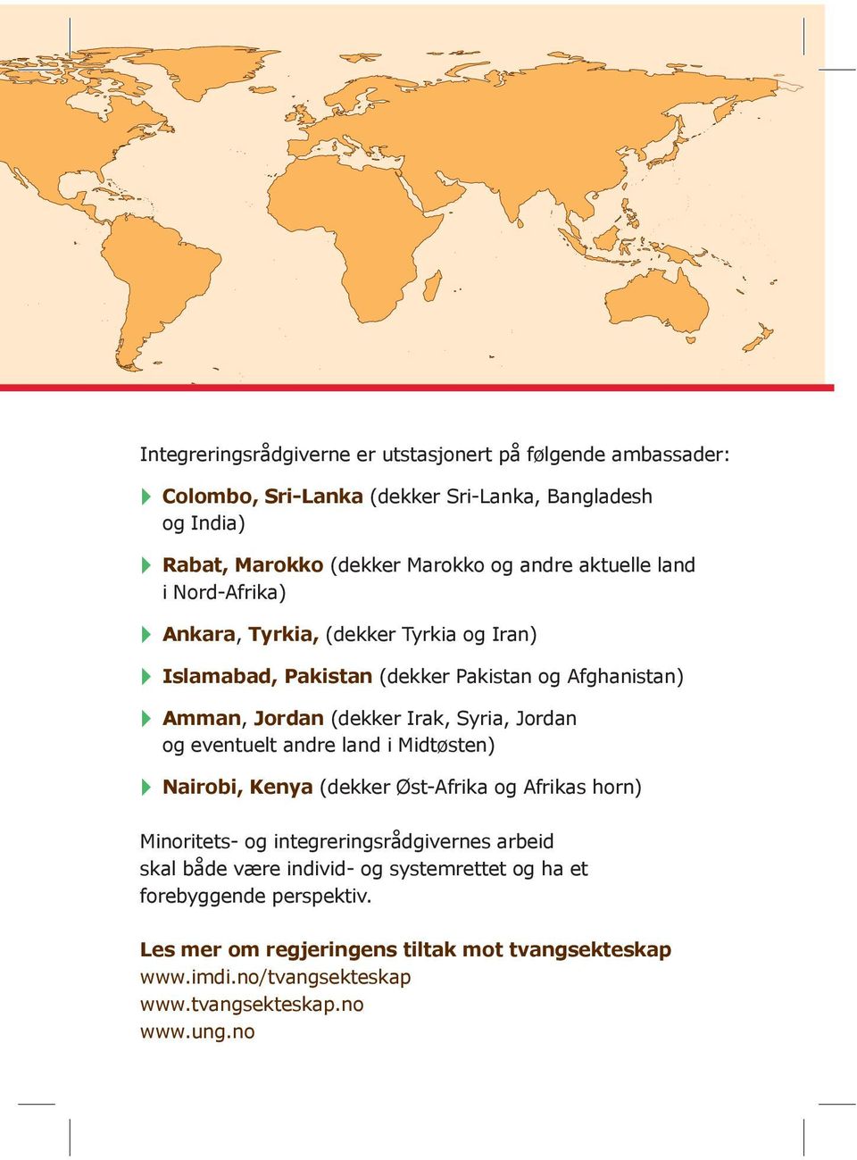 Syria, Jordan og eventuelt andre land i Midtøsten) Nairobi, Kenya (dekker Øst-Afrika og Afrikas horn) Minoritets- og integreringsrådgivernes arbeid skal både