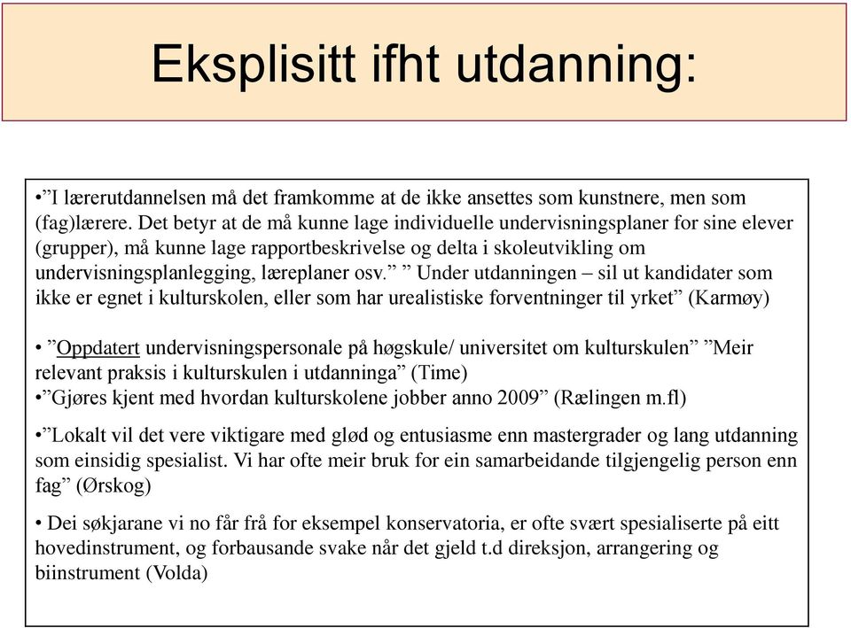 Under utdanningen sil ut kandidater som ikke er egnet i kulturskolen, eller som har urealistiske forventninger til yrket (Karmøy) Oppdatert undervisningspersonale på høgskule/ universitet om