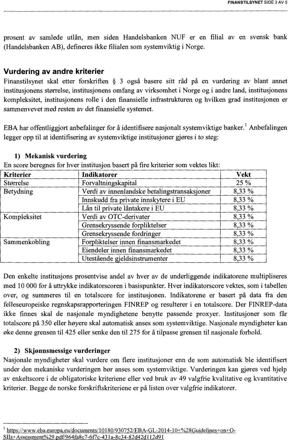 andre land, institusjonens kompleksitet, institusjonens rolle i den finansielle infrastrukturen og hvilken grad institusjonen er sammenvevet med resten av det finansielle systemet.