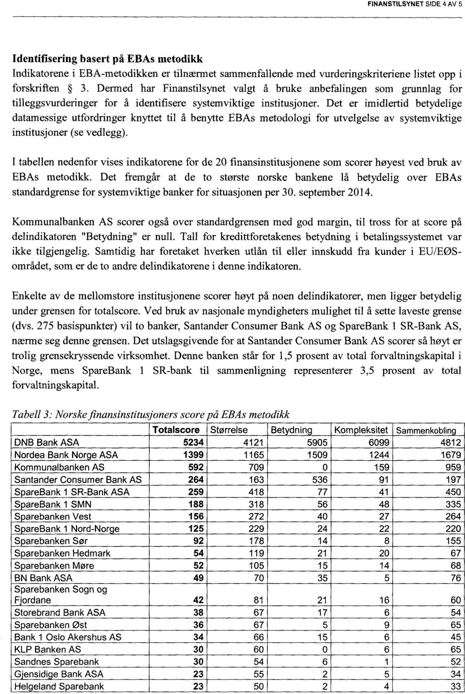 Det er imidlertid betydelige datamessige utfordringer knyttet til å benytte EBAs metodologi for utvelgelse av systemviktige institusjoner (se vedlegg).