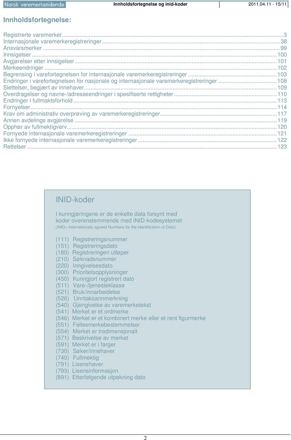 .. 103 Endringer i varefortegnelsen for nasjonale og internasjonale varemerkeregistreringer... 108 Slettelser, begjært av innehaver.