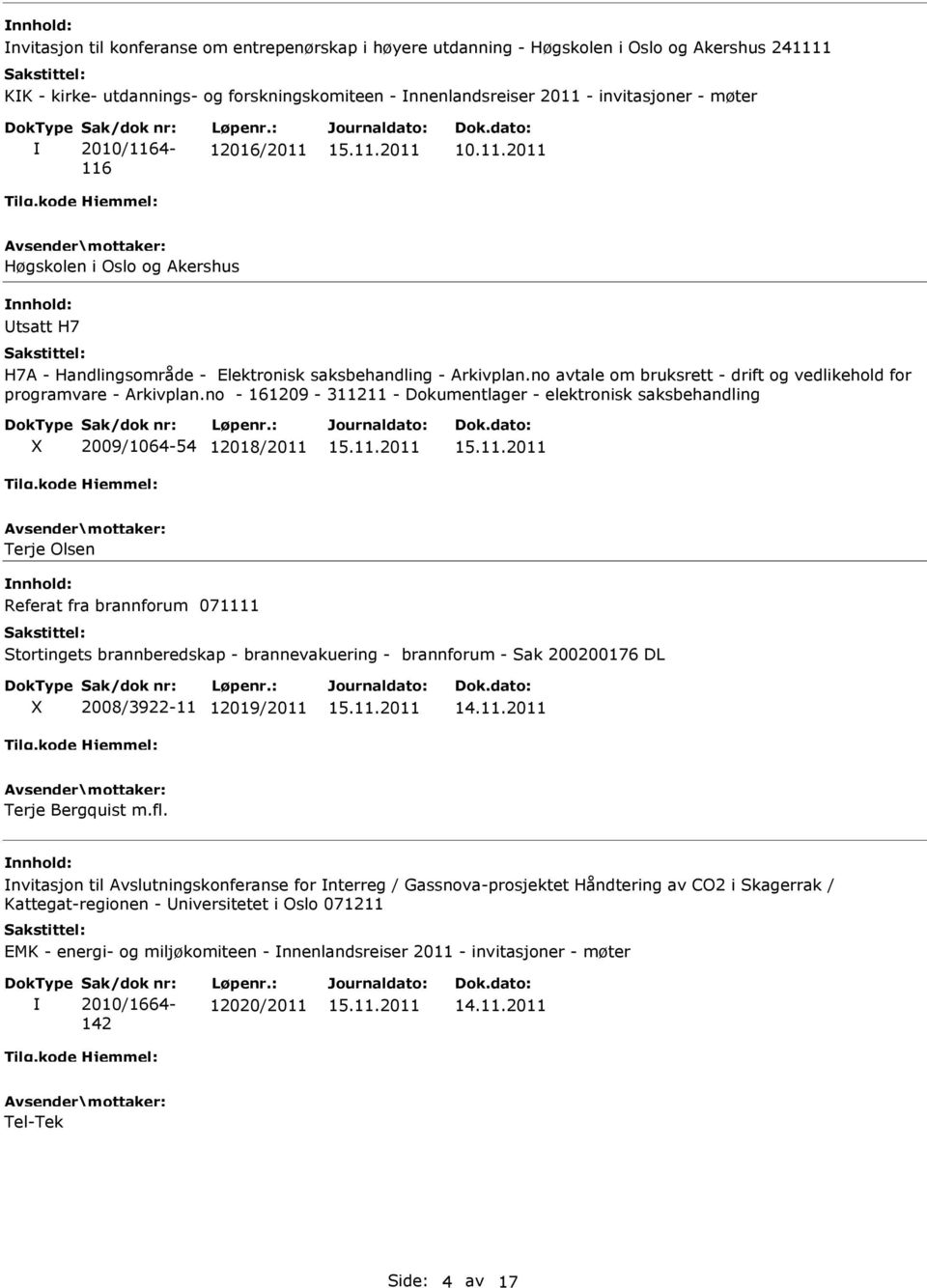 no - 161209-311211 - Dokumentlager - elektronisk saksbehandling 2009/1064-54 12018/2011 Terje Olsen Referat fra brannforum 071111 Stortingets brannberedskap - brannevakuering - brannforum - Sak