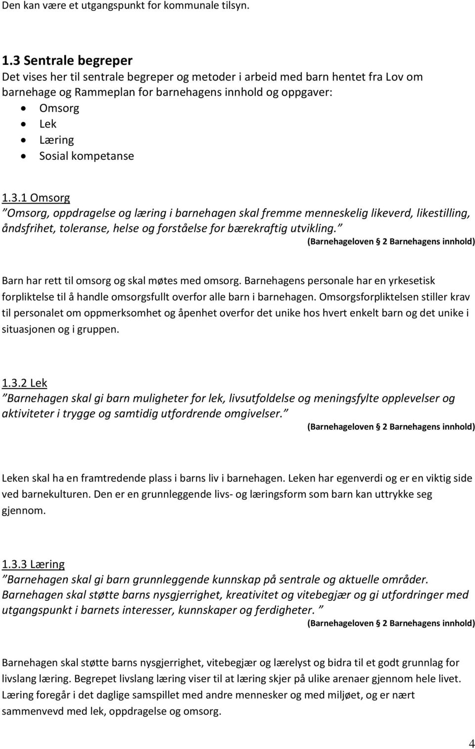 1.3.1 Omsorg Omsorg, oppdragelse og læring i barnehagen skal fremme menneskelig likeverd, likestilling, åndsfrihet, toleranse, helse og forståelse for bærekraftig utvikling.