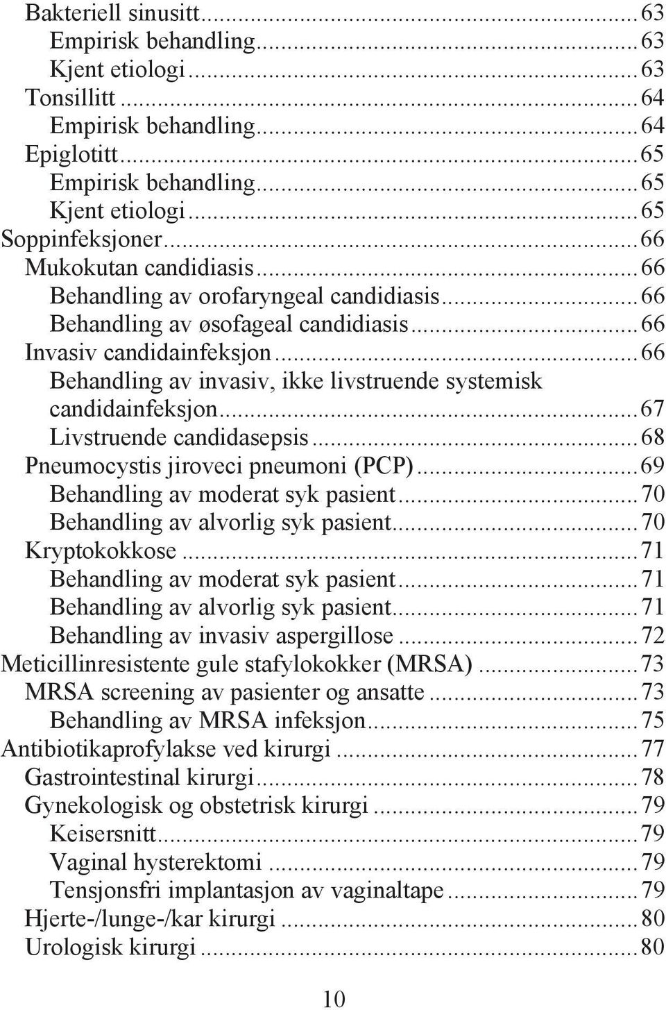 ..66 Behandling av invasiv, ikke livstruende systemisk candidainfeksjon...67 Livstruende candidasepsis...68 Pneumocystis jiroveci pneumoni (PCP)...69 Behandling av moderat syk pasient.