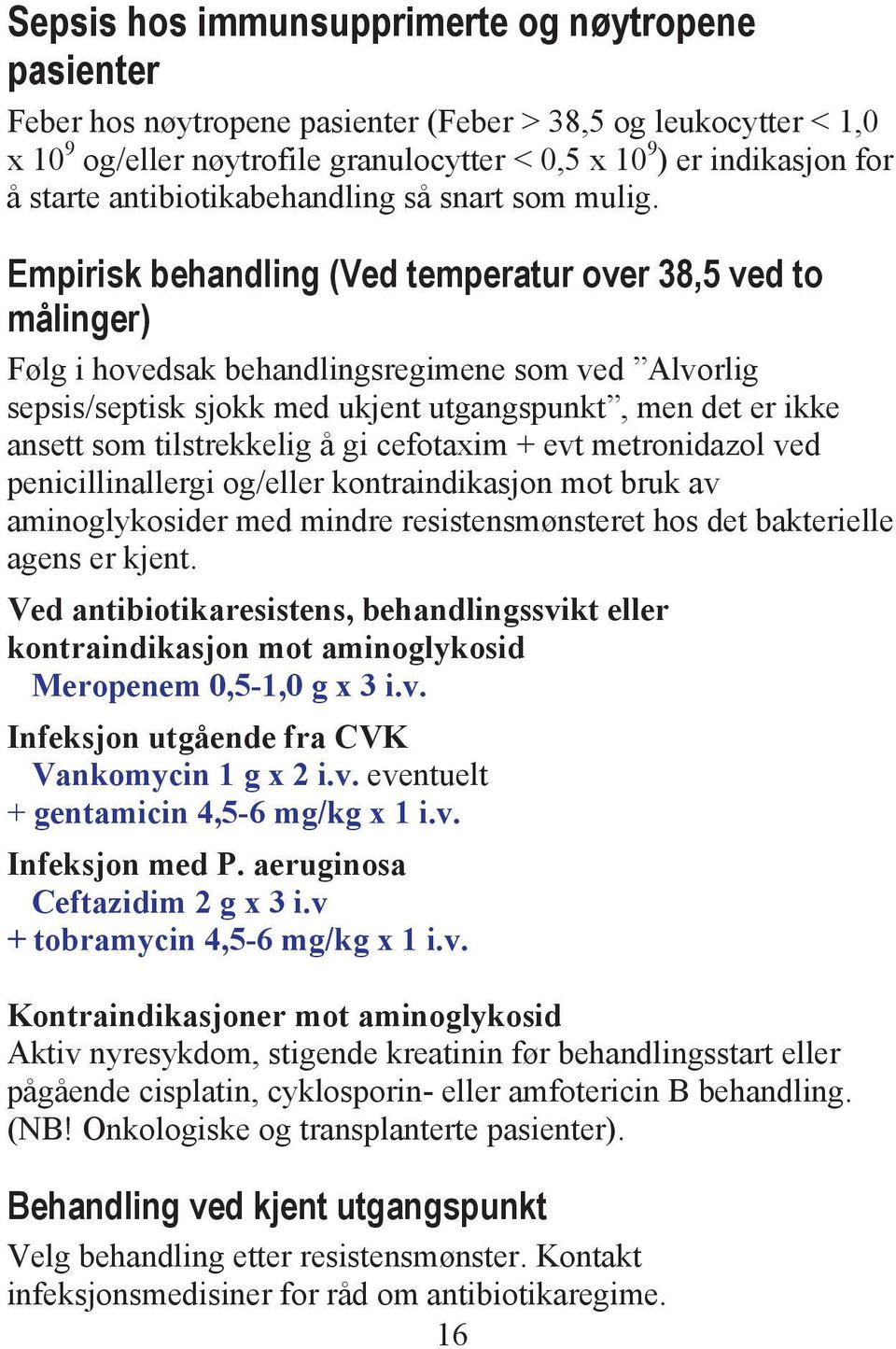 Empirisk behandling (Ved temperatur over 38,5 ved to målinger) Følg i hovedsak behandlingsregimene som ved Alvorlig sepsis/septisk sjokk med ukjent utgangspunkt, men det er ikke ansett som