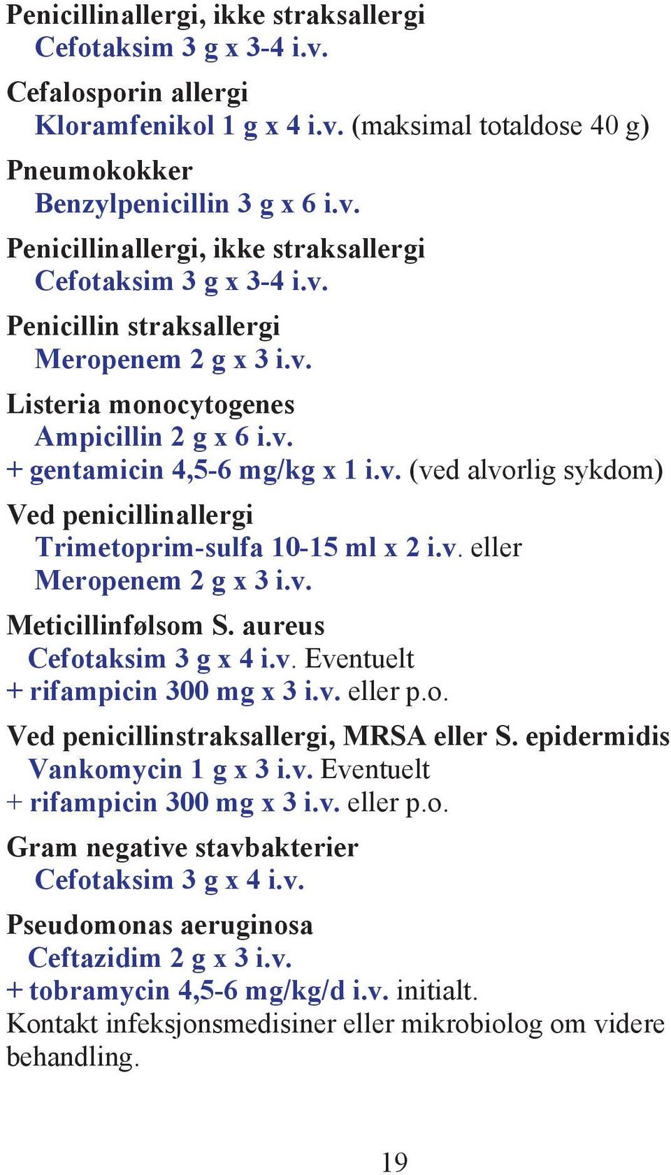 v. eller Meropenem 2 g x 3 i.v. Meticillinfølsom S. aureus Cefotaksim 3 g x 4 i.v. Eventuelt + rifampicin 300 mg x 3 i.v. eller p.o. Ved penicillinstraksallergi, MRSA eller S.