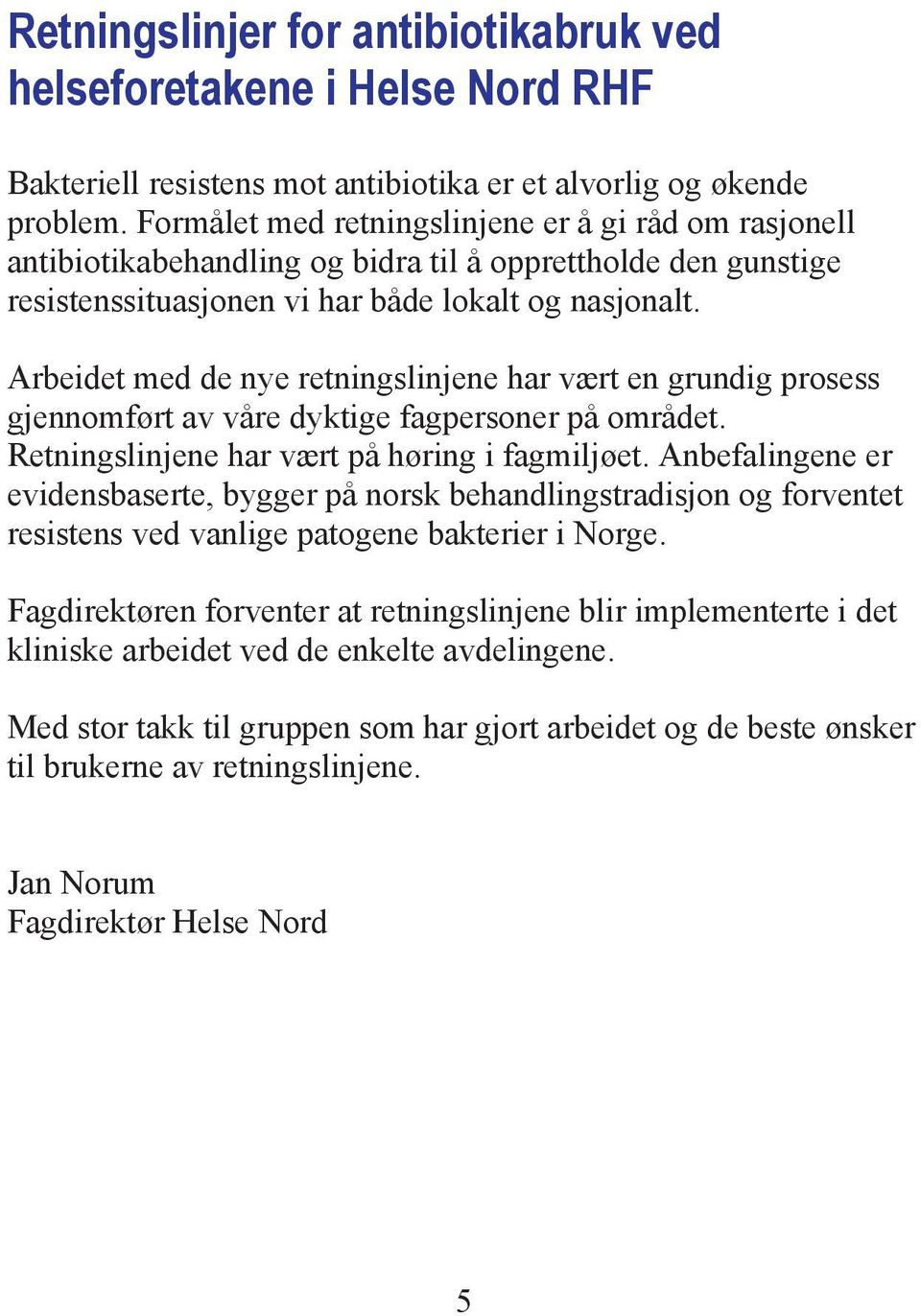 Arbeidet med de nye retningslinjene har vært en grundig prosess gjennomført av våre dyktige fagpersoner på området. Retningslinjene har vært på høring i fagmiljøet.