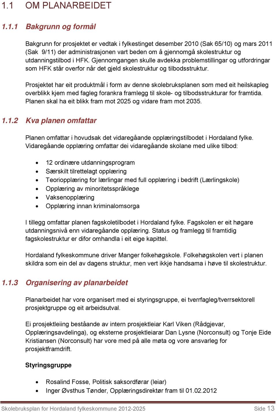 Prosjektet har eit produktmål i form av denne skolebruksplanen som med eit heilskapleg overblikk kjem med fagleg forankra framlegg til skole- og tilbodsstrukturar for framtida.