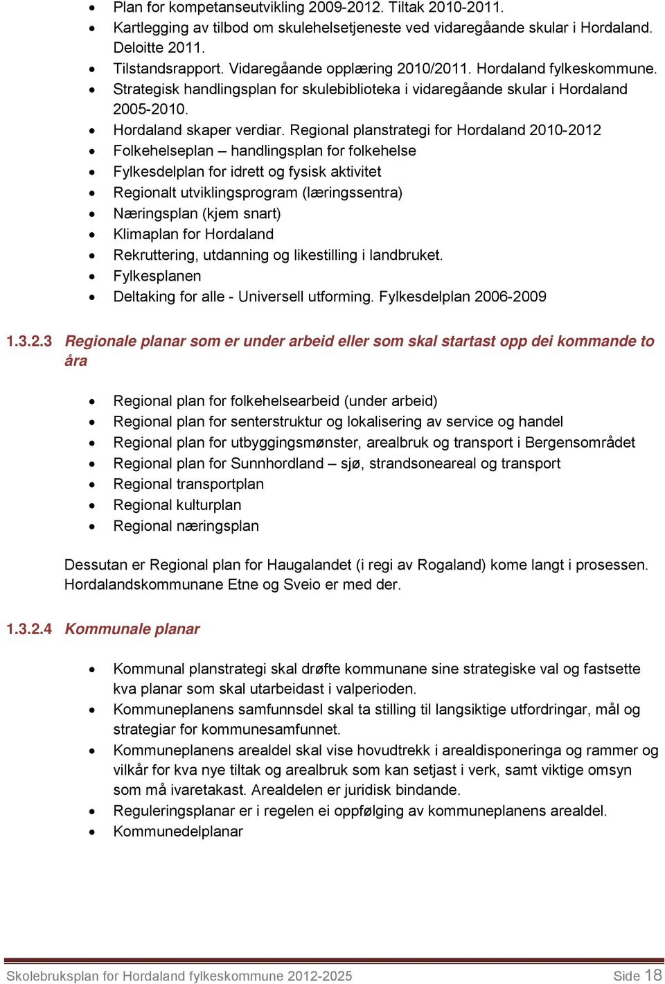 Regional planstrategi for Hordaland 2010-2012 Folkehelseplan handlingsplan for folkehelse Fylkesdelplan for idrett og fysisk aktivitet Regionalt utviklingsprogram (læringssentra) Næringsplan (kjem