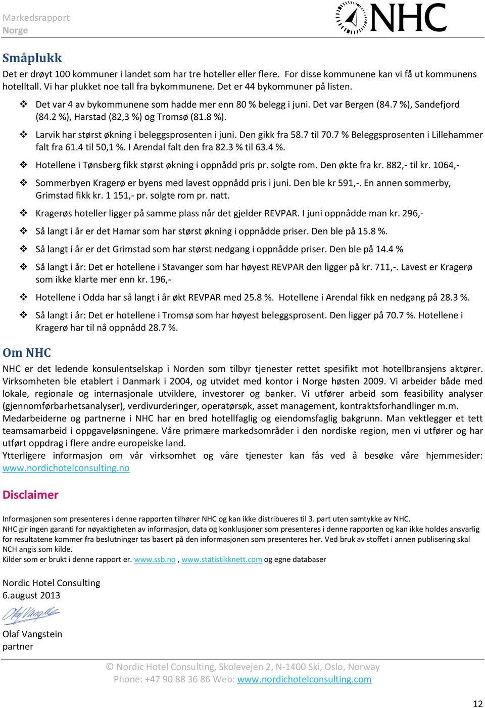 Larvik har størst økning i beleggsprosenten i juni. Den gikk fra 58.7 til 70.7 % Beleggsprosenten i Lillehammer falt fra 61.4 til 50,1 %. I Arendal falt den fra 82.3 % til 63.4 %.