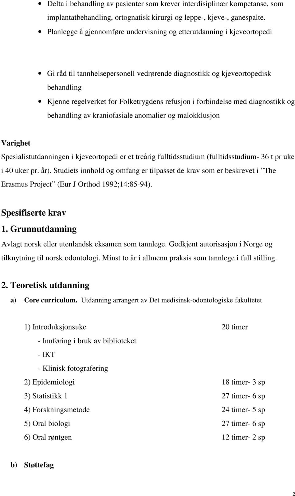 i forbindelse med diagnostikk og behandling av kraniofasiale anomalier og malokklusjon Varighet Spesialistutdanningen i kjeveortopedi er et treårig fulltidsstudium (fulltidsstudium- 36 t pr uke i 40