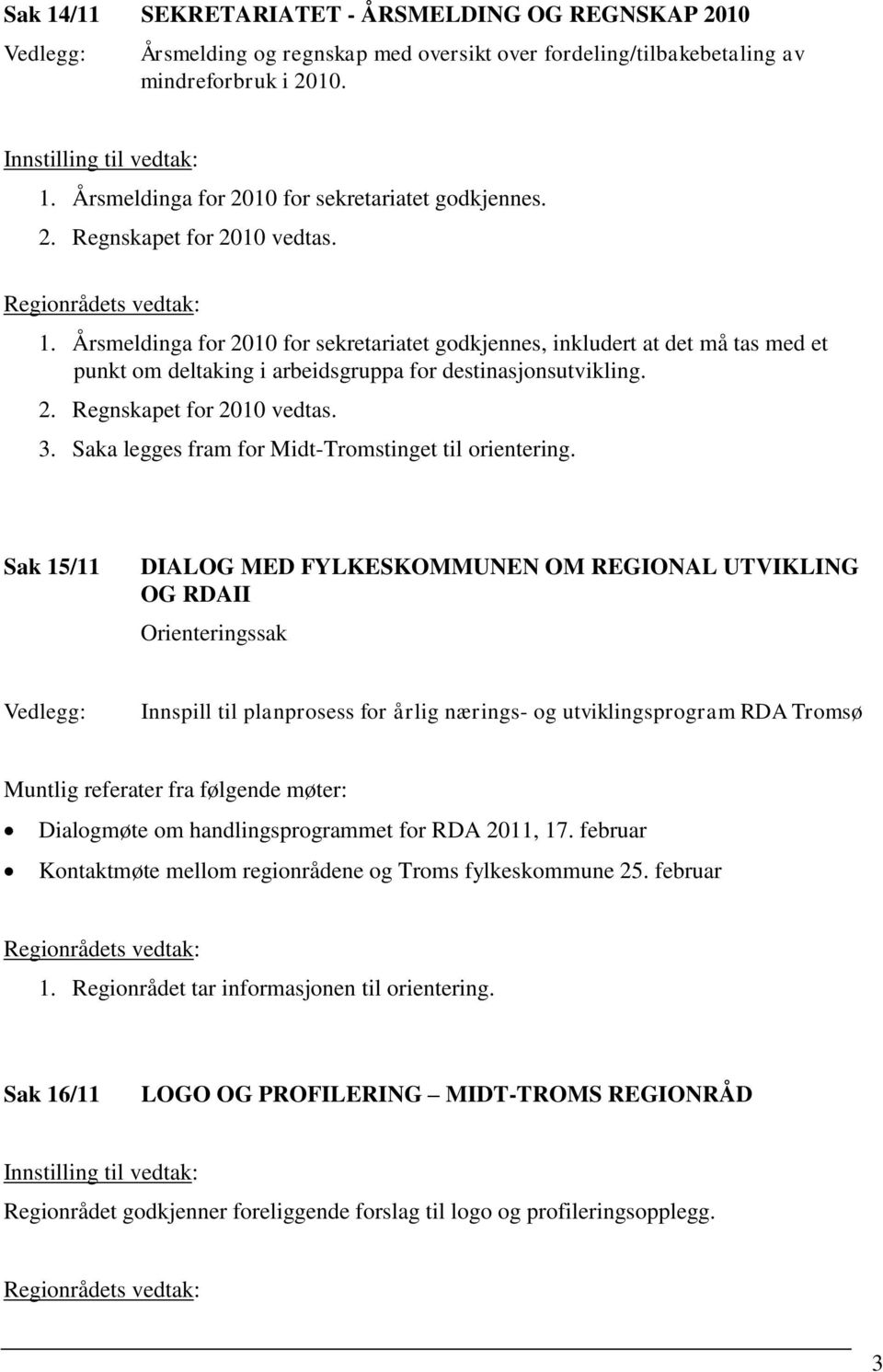 Årsmeldinga for 2010 for sekretariatet godkjennes, inkludert at det må tas med et punkt om deltaking i arbeidsgruppa for destinasjonsutvikling. 2. Regnskapet for 2010 vedtas. 3.