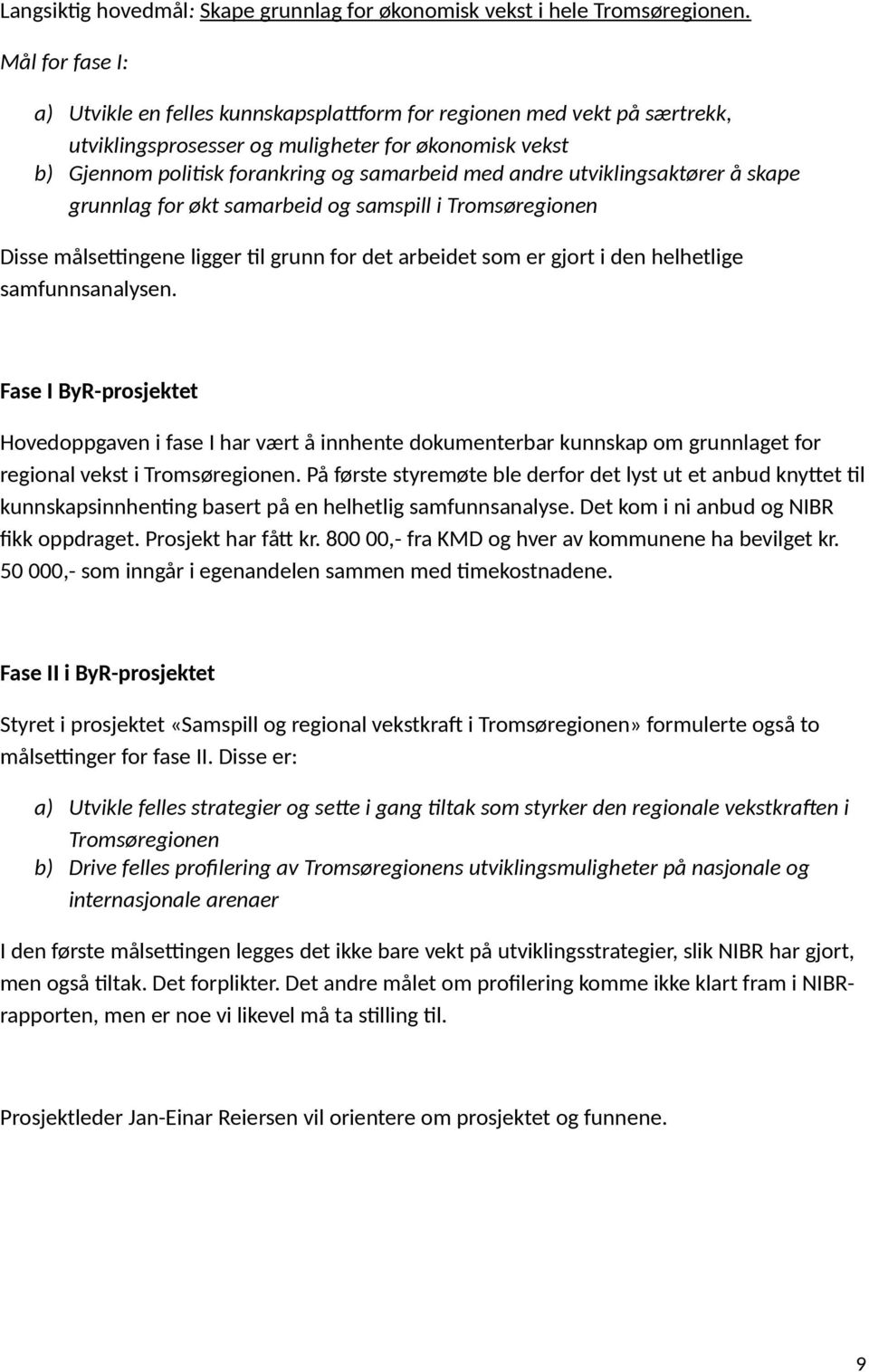 utviklingsaktører å skape grunnlag for økt samarbeid og samspill i Tromsøregionen Disse målsettingene ligger til grunn for det arbeidet som er gjort i den helhetlige samfunnsanalysen.