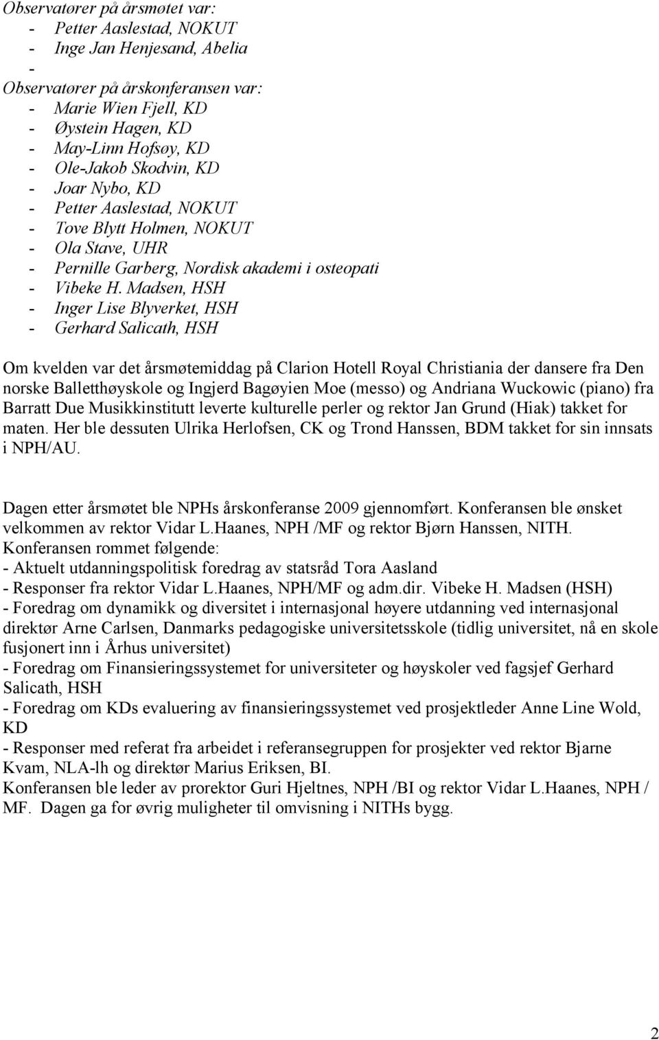 Madsen, HSH - Inger Lise Blyverket, HSH - Gerhard Salicath, HSH Om kvelden var det årsmøtemiddag på Clarion Hotell Royal Christiania der dansere fra Den norske Balletthøyskole og Ingjerd Bagøyien Moe