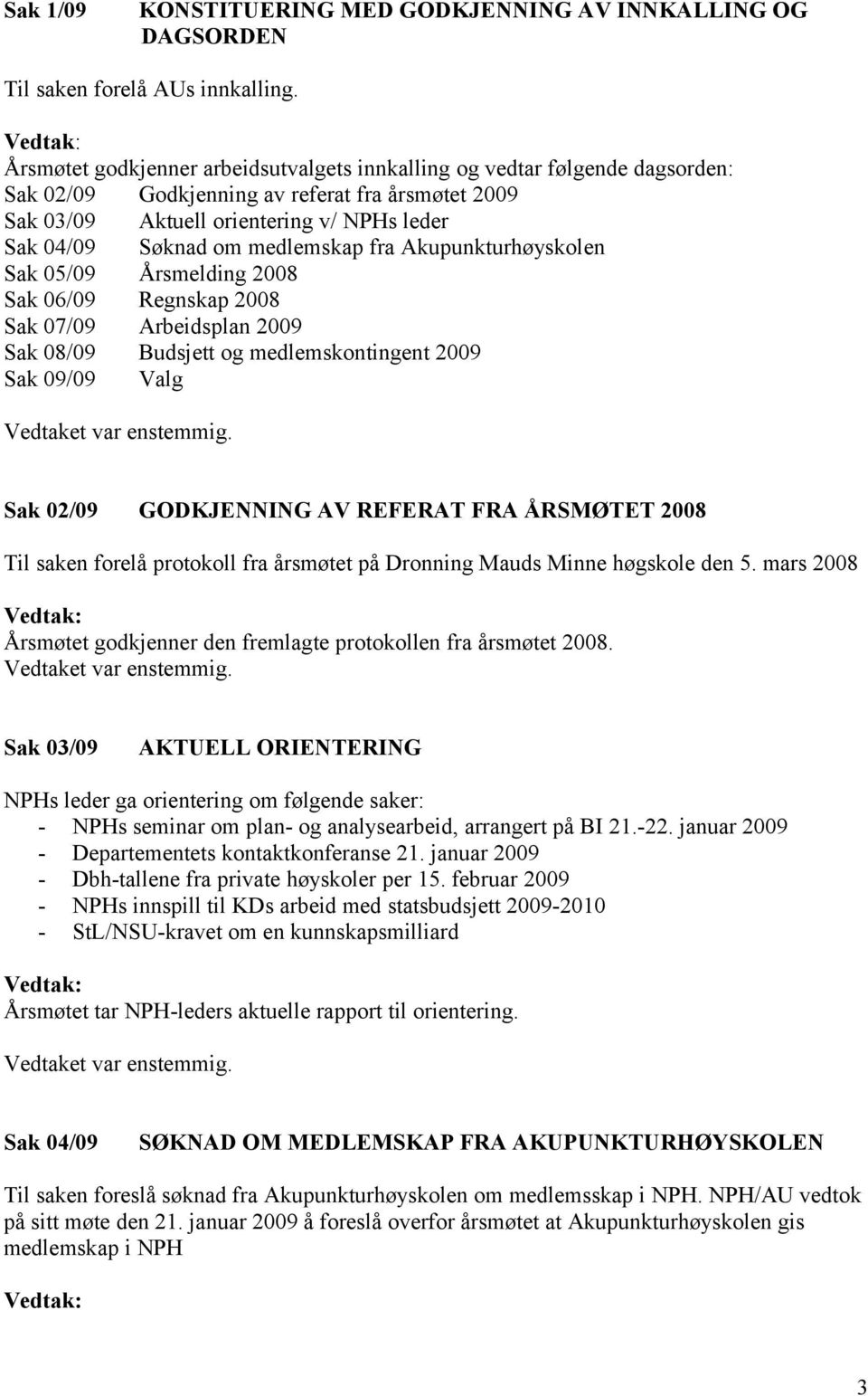 Årsmelding 2008 Sak 06/09 Regnskap 2008 Sak 07/09 Arbeidsplan 2009 Søknad om medlemskap fra Akupunkturhøyskolen Sak 08/09 Budsjett og medlemskontingent 2009 Sak 09/09 Valg Sak 02/09 GODKJENNING AV