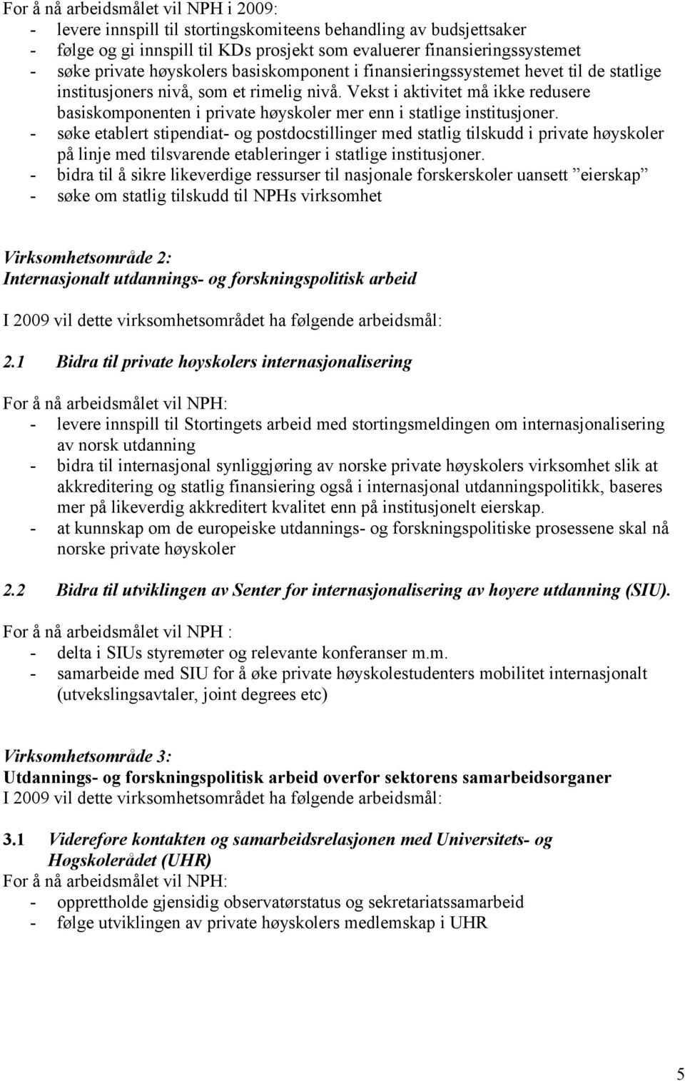 Vekst i aktivitet må ikke redusere basiskomponenten i private høyskoler mer enn i statlige institusjoner.