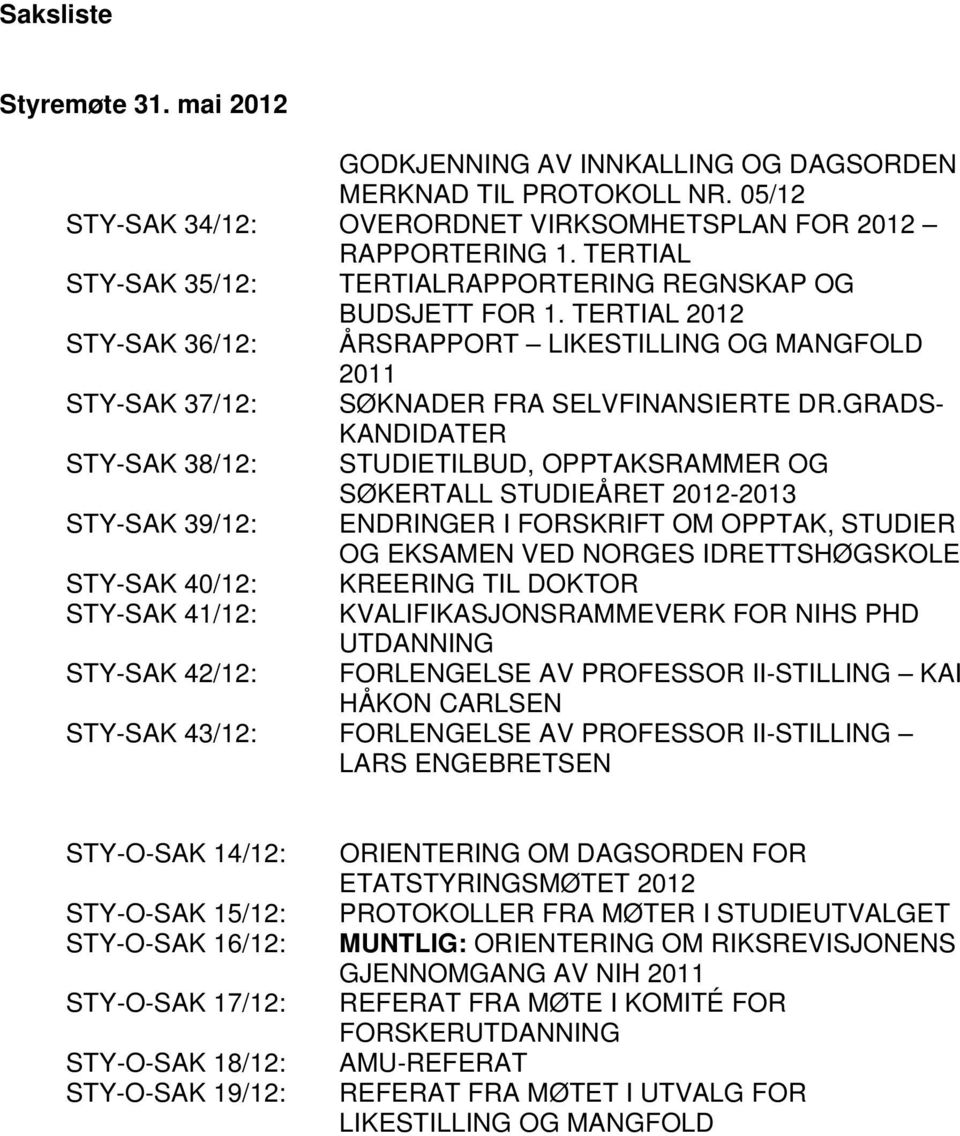 GRADS- KANDIDATER STY-SAK 38/12: STUDIETILBUD, OPPTAKSRAMMER OG SØKERTALL STUDIEÅRET 2012-2013 STY-SAK 39/12: ENDRINGER I FORSKRIFT OM OPPTAK, STUDIER OG EKSAMEN VED NORGES IDRETTSHØGSKOLE STY-SAK