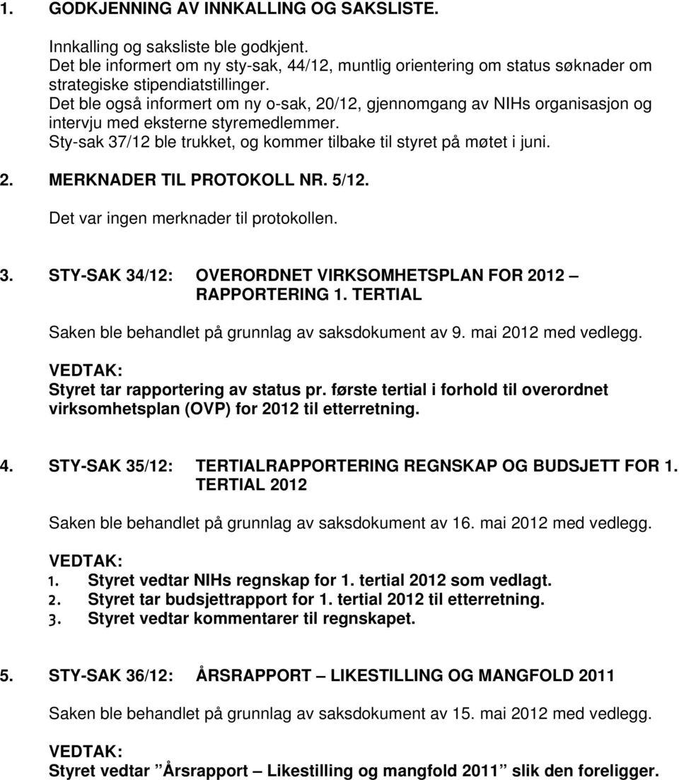 5/12. Det var ingen merknader til protokollen. 3. STY-SAK 34/12: OVERORDNET VIRKSOMHETSPLAN FOR 2012 RAPPORTERING 1. TERTIAL Saken ble behandlet på grunnlag av saksdokument av 9. mai 2012 med vedlegg.