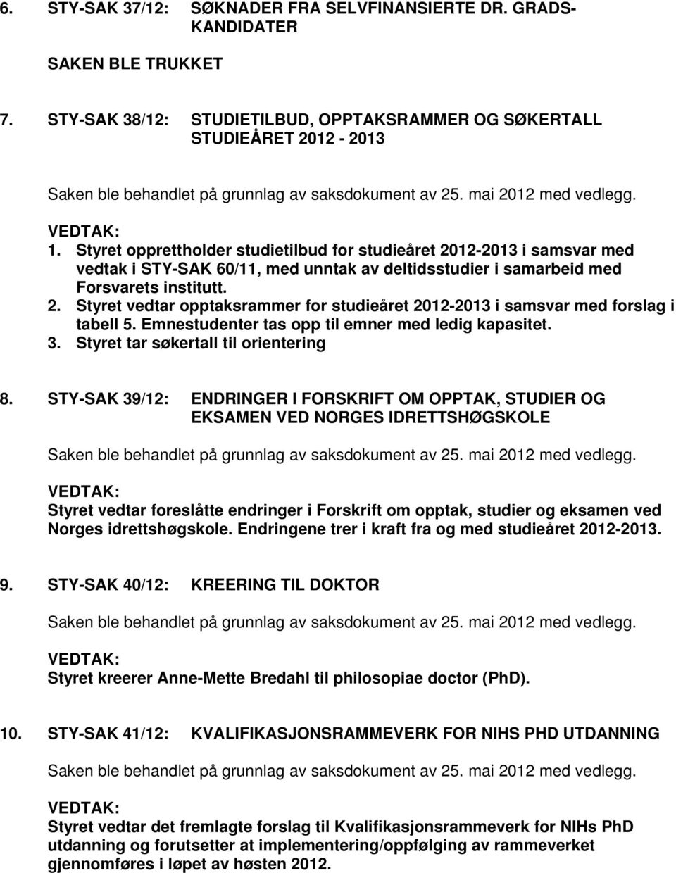 Emnestudenter tas opp til emner med ledig kapasitet. 3. Styret tar søkertall til orientering 8.