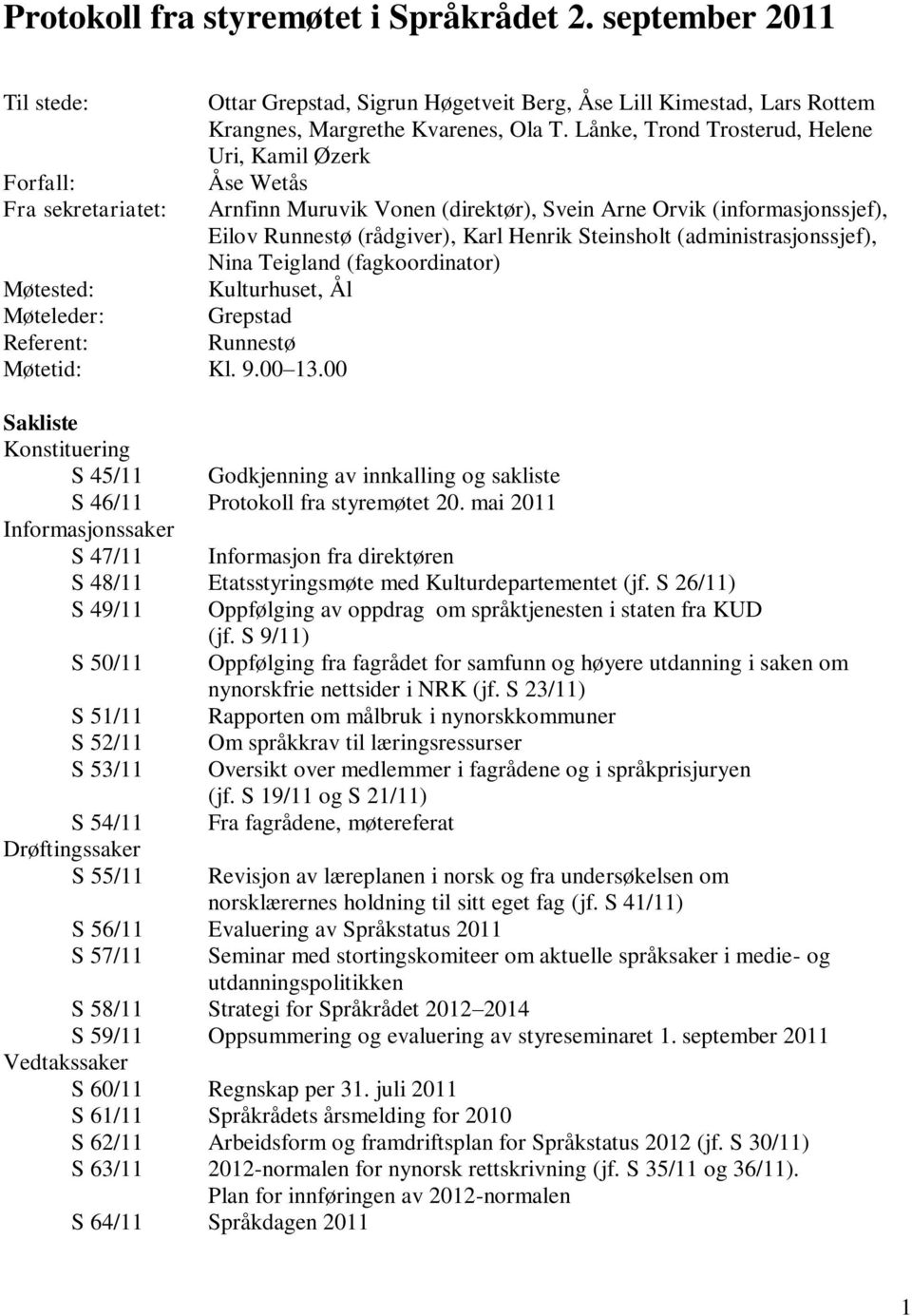 Lånke, Trond Trosterud, Helene Uri, Kamil Øzerk Åse Wetås Arnfinn Muruvik Vonen (direktør), Svein Arne Orvik (informasjonssjef), Eilov Runnestø (rådgiver), Karl Henrik Steinsholt