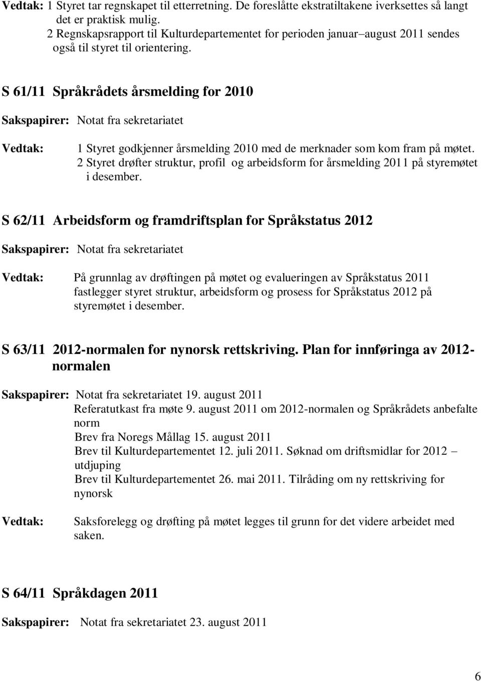 S 61/11 Språkrådets årsmelding for 2010 Sakspapirer: Notat fra sekretariatet 1 Styret godkjenner årsmelding 2010 med de merknader som kom fram på møtet.