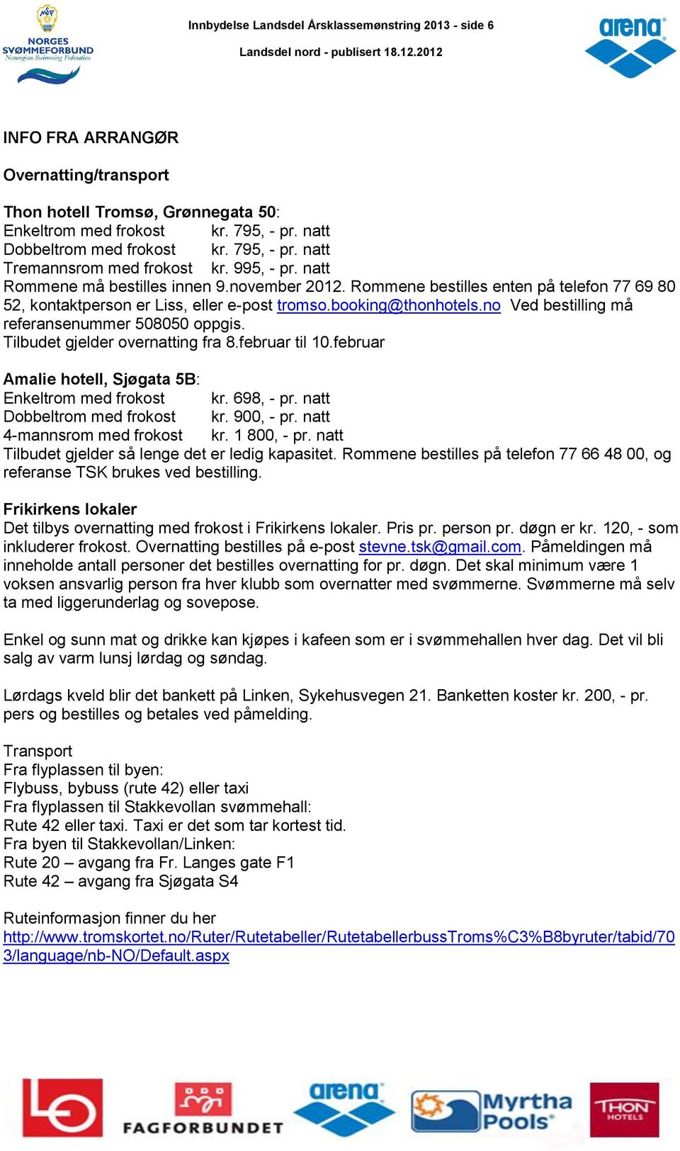 booking@thonhotels.no Ved bestilling må referansenummer 508050 oppgis. Tilbudet gjelder overnatting fra 8.februar til 10.februar Amalie hotell, Sjøgata 5B: Enkeltrom med frokost kr. 698, - pr.