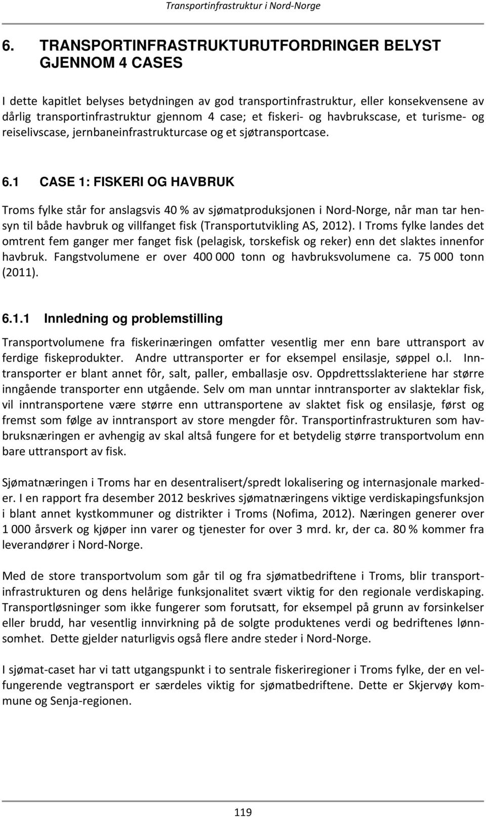 1 CASE 1: FISKERI OG HAVBRUK Troms fylke står for anslagsvis 40 % av sjømatproduksjonen i Nord-Norge, når man tar hensyn til både havbruk og villfanget fisk (Transportutvikling AS, 2012).