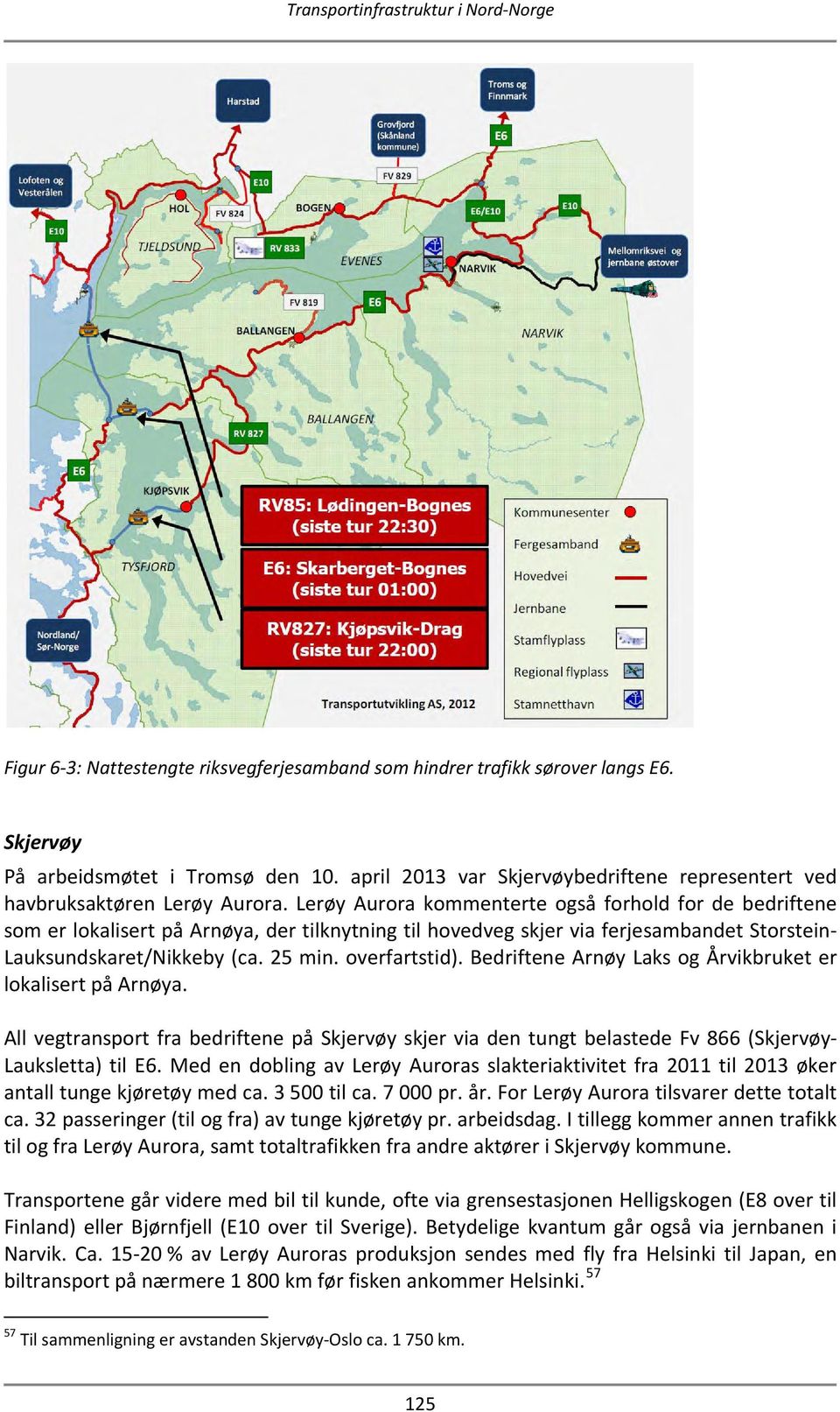 Lerøy Aurora kommenterte også forhold for de bedriftene som er lokalisert på Arnøya, der tilknytning til hovedveg skjer via ferjesambandet Storstein- Lauksundskaret/Nikkeby (ca. 25 min. overfartstid).