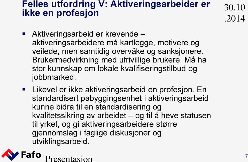 Brukermedvirkning med ufrivillige brukere. Må ha stor kunnskap om lokale kvalifiseringstilbud og jobbmarked.