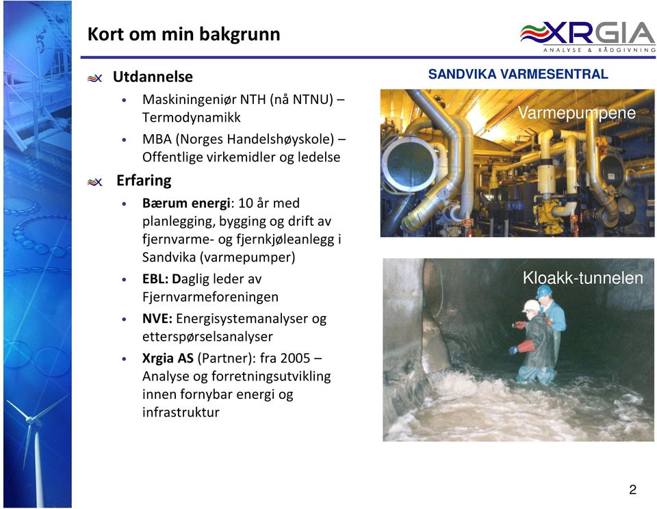 (varmepumper) EBL: Daglig leder av Fjernvarmeforeningen NVE: Energisystemanalyser og etterspørselsanalyser Xrgia AS(Partner):