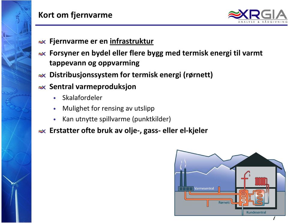 energi (rørnett) Sentral varmeproduksjon Skalafordeler Mulighet for rensing av utslipp