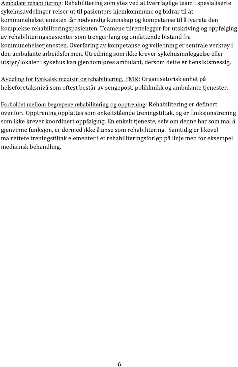 Teamene tilrettelegger for utskriving og oppfølging av rehabiliteringspasienter som trenger lang og omfattende bistand fra kommunehelsetjenesten.