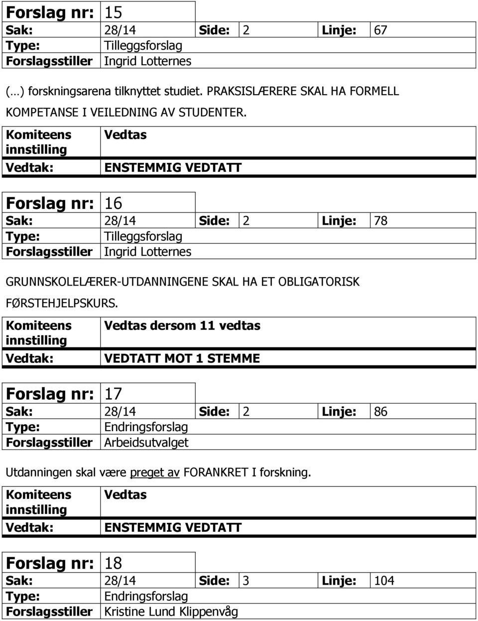 Forslag nr: 16 Vedtas Sak: 28/14 Side: 2 Linje: 78 Tilleggsforslag Forslagsstiller Ingrid Lotternes GRUNNSKOLELÆRER-UTDANNINGENE SKAL HA ET OBLIGATORISK