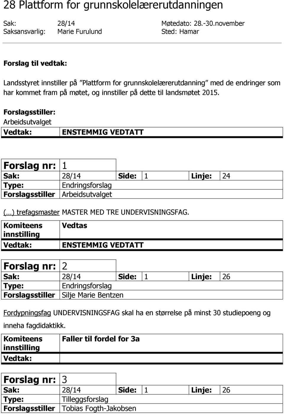 innstiller på dette til landsmøtet 2015. Arbeidsutvalget Forslag nr: 1 Sak: 28/14 Side: 1 Linje: 24 Forslagsstiller Arbeidsutvalget ( ) trefagsmaster MASTER MED TRE UNDERVISNINGSFAG.