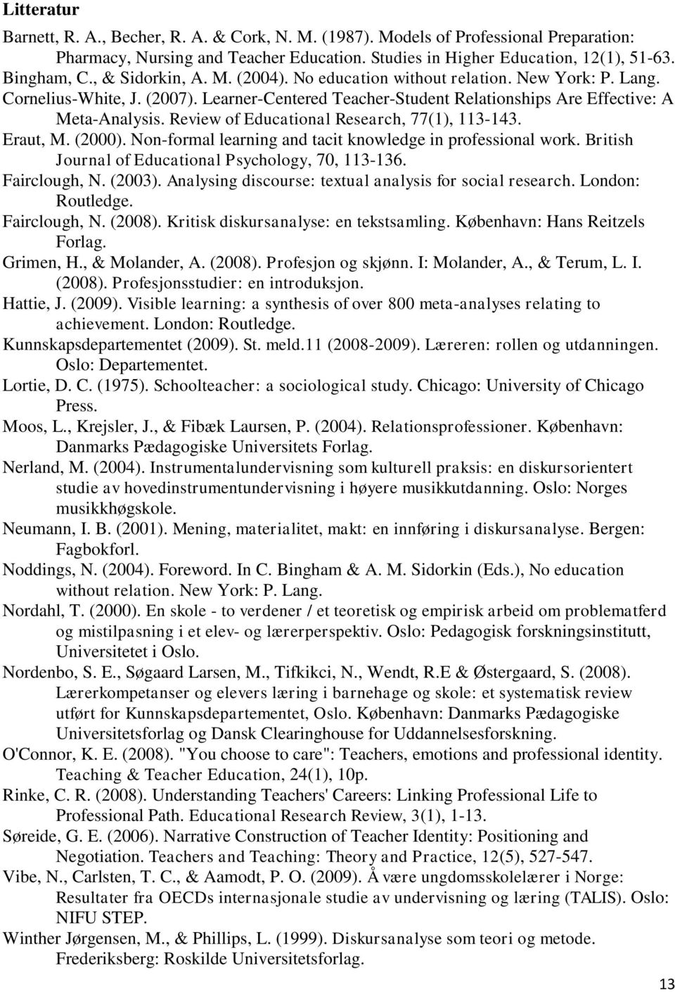 Review of Educational Research, 77(1), 113-143. Eraut, M. (2000). Non-formal learning and tacit knowledge in professional work. British Journal of Educational Psychology, 70, 113-136. Fairclough, N.