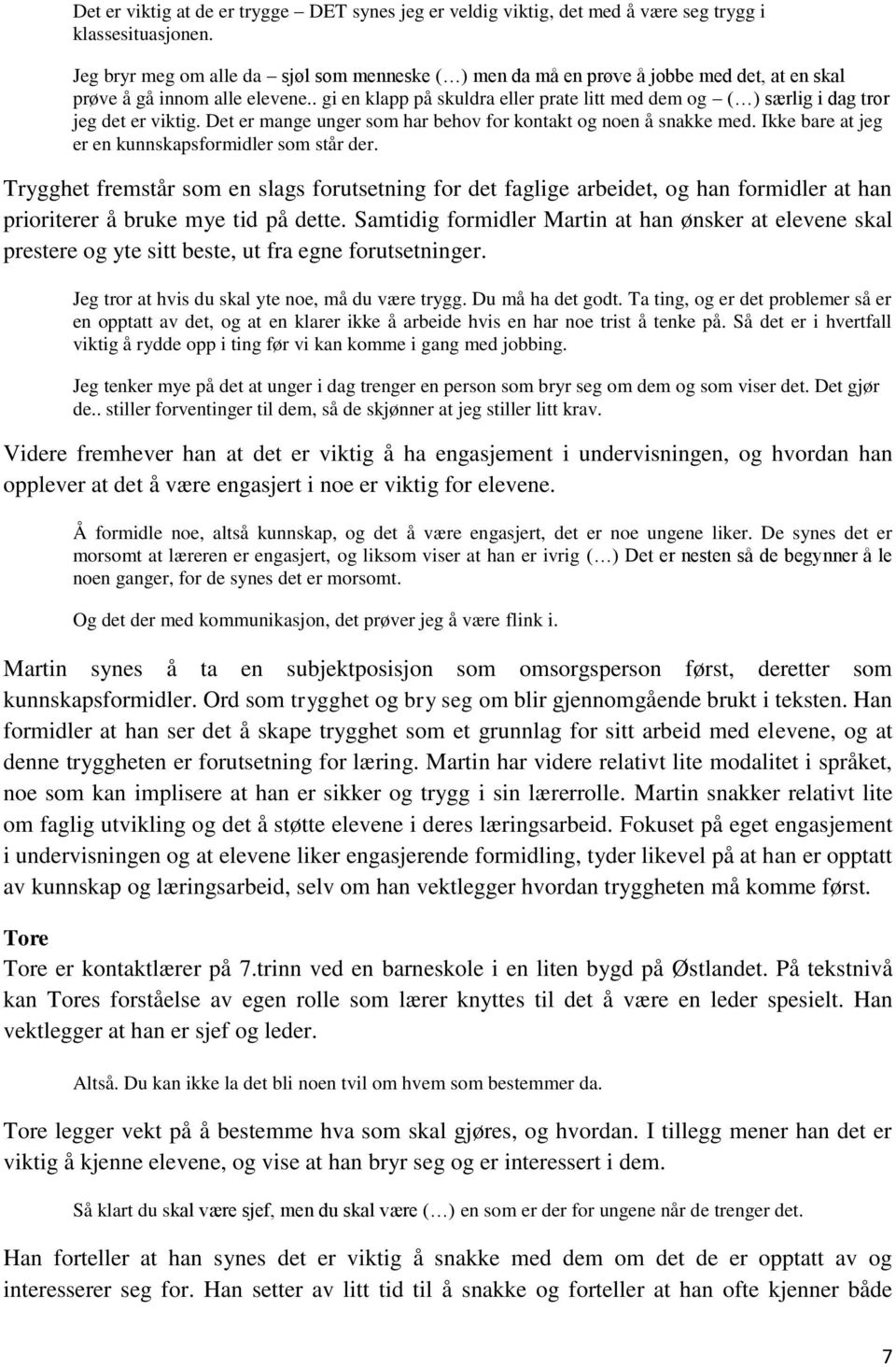 . gi en klapp på skuldra eller prate litt med dem og ( ) særlig i dag tror jeg det er viktig. Det er mange unger som har behov for kontakt og noen å snakke med.