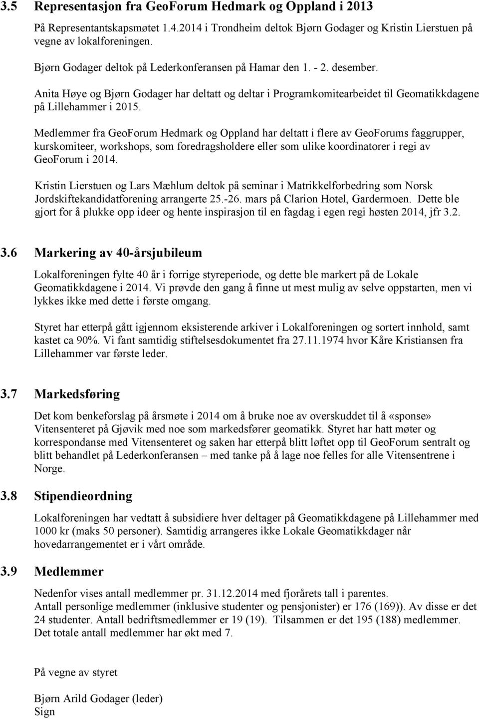 Medlemmer fra GeoForum Hedmark og Oppland har deltatt i flere av GeoForums faggrupper, kurskomiteer, workshops, som foredragsholdere eller som ulike koordinatorer i regi av GeoForum i 2014.