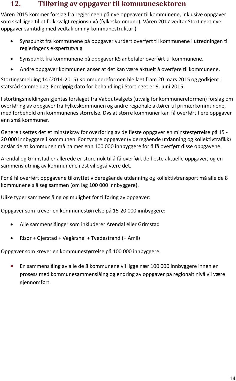 Synspunkt fra kommunene på oppgaver KS anbefaler overført til kommunene. Andre oppgaver kommunen anser at det kan være aktuelt å overføre til kommunene.