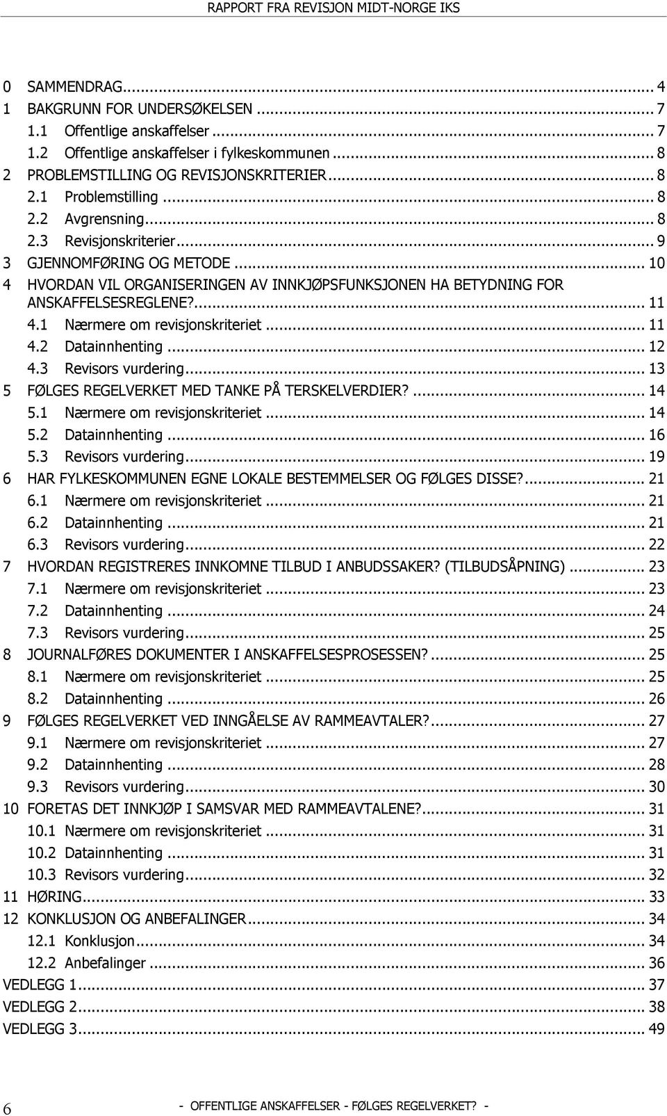 1 Nærmere om revisjonskriteriet... 11 4.2 Datainnhenting... 12 4.3 Revisors vurdering... 13 5 FØLGES REGELVERKET MED TANKE PÅ TERSKELVERDIER?... 14 5.1 Nærmere om revisjonskriteriet... 14 5.2 Datainnhenting... 16 5.