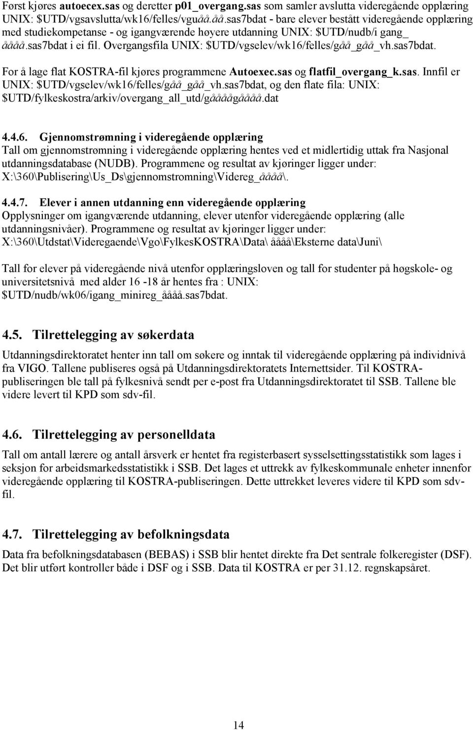 Overgangsfila UNIX: $UTD/vgselev/wk16/felles/gåå_gåå_vh.sas7bdat. For å lage flat KOSTRA-fil kjøres programmene Autoexec.sas og flatfil_overgang_k.sas. Innfil er UNIX: $UTD/vgselev/wk16/felles/gåå_gåå_vh.