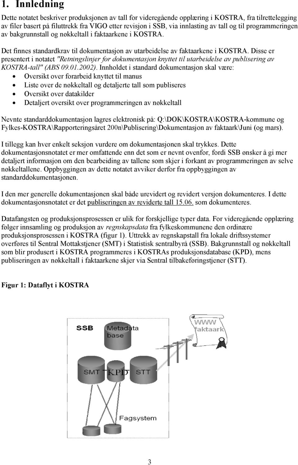 Disse er presentert i notatet "Retningslinjer for dokumentasjon knyttet til utarbeidelse av publisering av KOSTRA-tall" (ABS 09.01.2002).