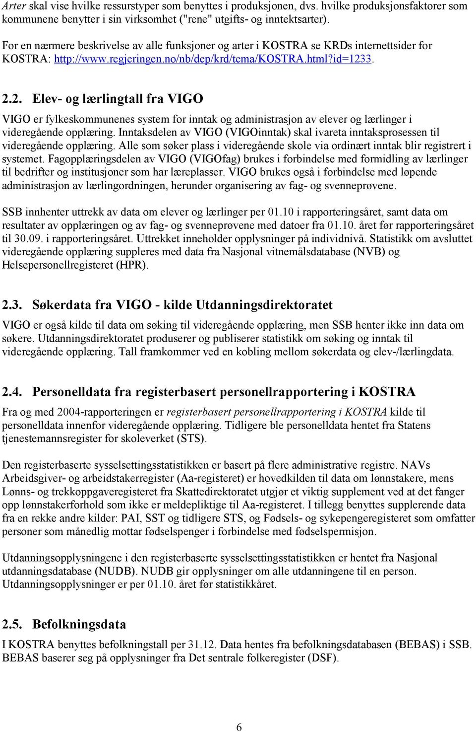 3. 2.2. Elev- og lærlingtall fra VIGO VIGO er fylkeskommunenes system for inntak og administrasjon av elever og lærlinger i videregående opplæring.