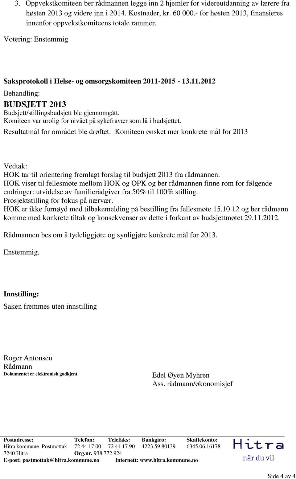 2015 - 13.11.2012 BUDSJETT 2013 Budsjett/stillingsbudsjett ble gjennomgått. Komiteen var urolig for nivået på sykefravær som lå i budsjettet. Resultatmål for området ble drøftet.