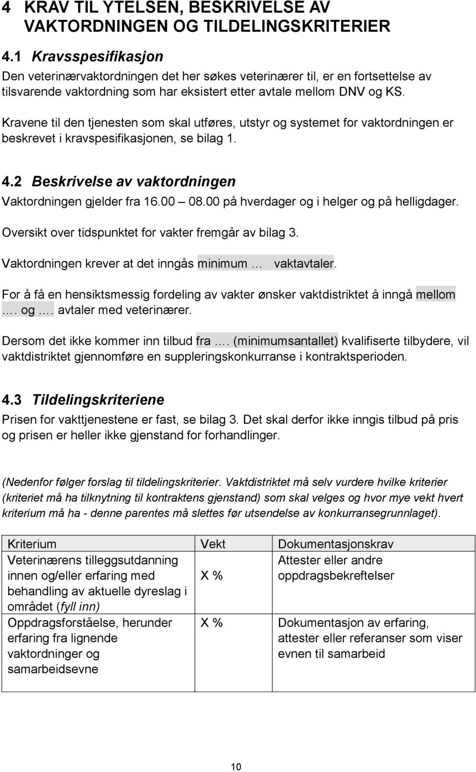 Kravene til den tjenesten som skal utføres, utstyr og systemet for vaktordningen er beskrevet i kravspesifikasjonen, se bilag 1. 4.2 Beskrivelse av vaktordningen Vaktordningen gjelder fra 16.00 08.