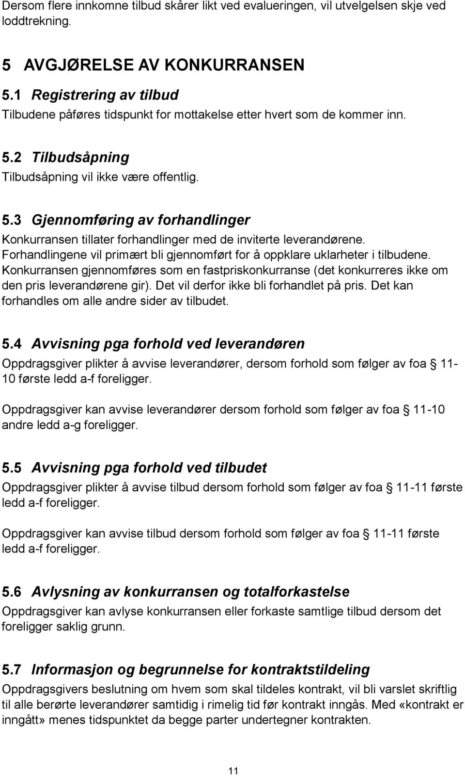 2 Tilbudsåpning Tilbudsåpning vil ikke være offentlig. 5.3 Gjennomføring av forhandlinger Konkurransen tillater forhandlinger med de inviterte leverandørene.