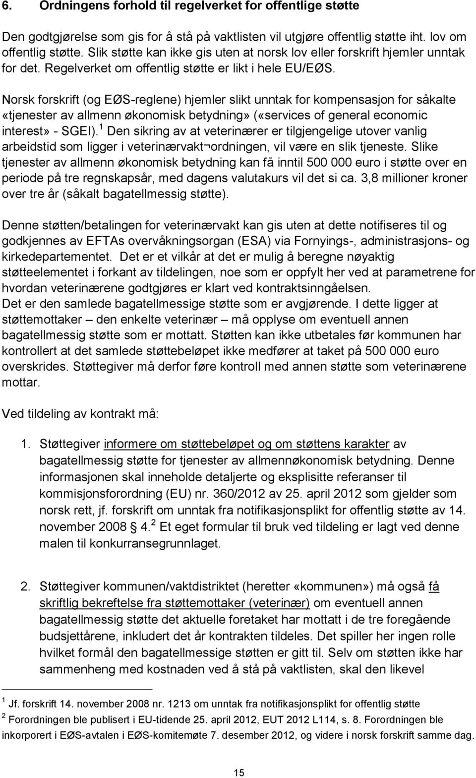 Norsk forskrift (og EØS-reglene) hjemler slikt unntak for kompensasjon for såkalte «tjenester av allmenn økonomisk betydning» («services of general economic interest» - SGEI).