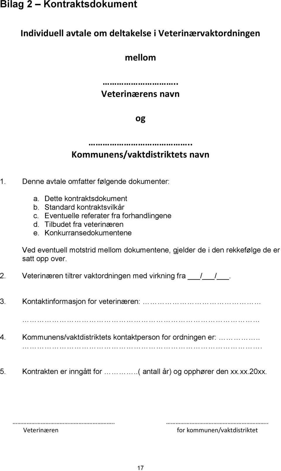 Konkurransedokumentene Ved eventuell motstrid mellom dokumentene, gjelder de i den rekkefølge de er satt opp over. 2. Veterinæren tiltrer vaktordningen med virkning fra / /. 3.