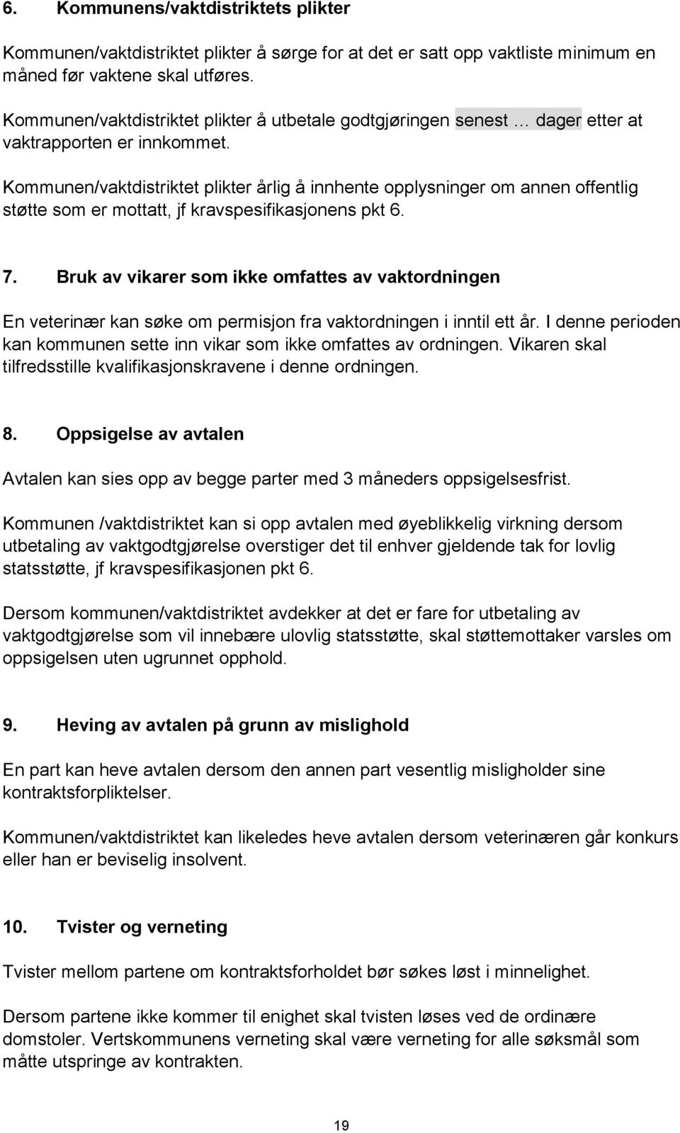 Kommunen/vaktdistriktet plikter årlig å innhente opplysninger om annen offentlig støtte som er mottatt, jf kravspesifikasjonens pkt 6. 7.