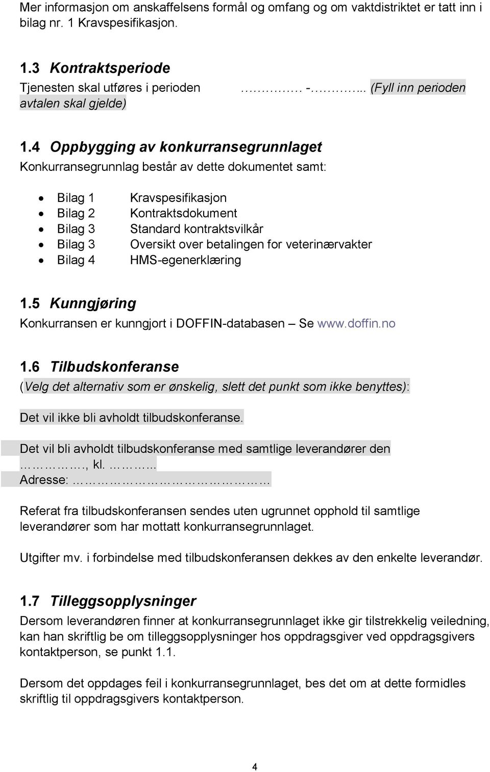 4 Oppbygging av konkurransegrunnlaget Konkurransegrunnlag består av dette dokumentet samt: Bilag 1 Kravspesifikasjon Bilag 2 Kontraktsdokument Bilag 3 Standard kontraktsvilkår Bilag 3 Oversikt over