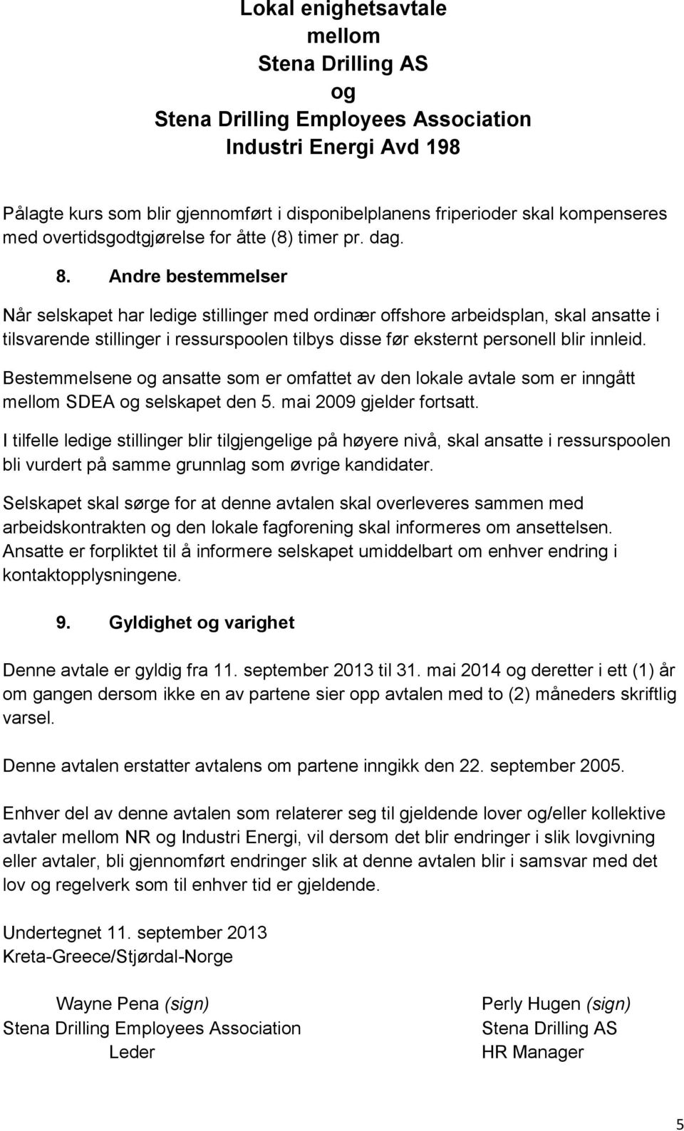 Bestemmelsene ansatte som er omfattet av den lokale avtale som er inngått SDEA selskapet den 5. mai 2009 gjelder fortsatt.